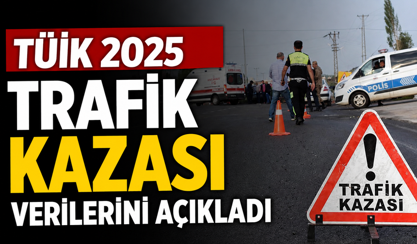 TÜİK 2025 Trafik Kazası Verilerini Açıkladı