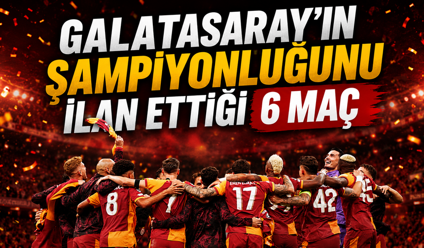Galatasaray’ın şampiyonluğunu ilan ettiği 6 maç