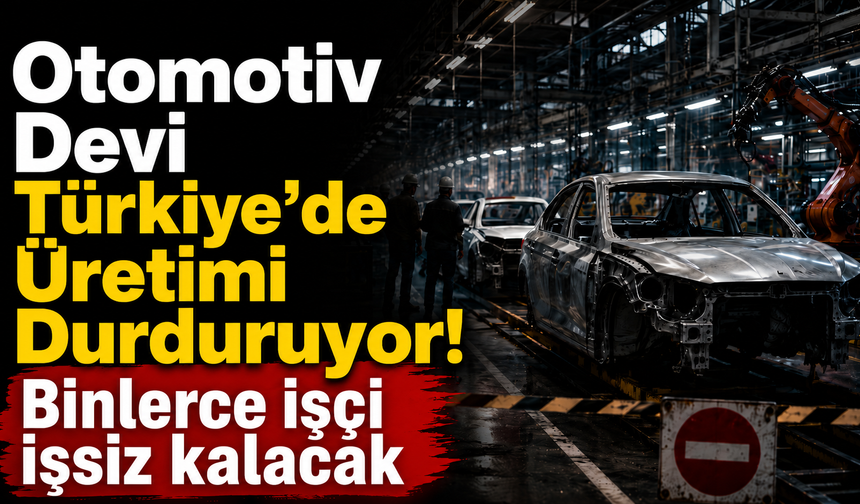 Otomotiv Devi Türkiye’de Üretimi Durduruyor! Binlerce işçi işsiz kalacak