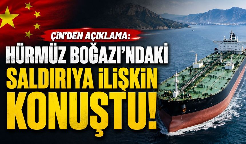 Çin’den Hürmüz Boğazı’ndaki Gemi Saldırısına İlişkin Açıklama