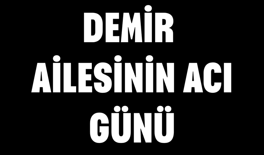 Demir Ailesinin Acı Günü