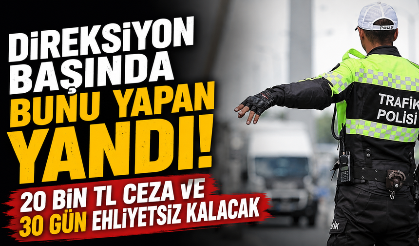 Direksiyon başında bunu yapan yandı! 20 Bin TL Ceza ve 30 Gün Ehliyetsiz Kalacak