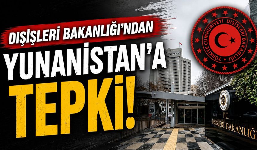 Dışişleri Bakanlığı’ndan Yunanistan’a Tepki