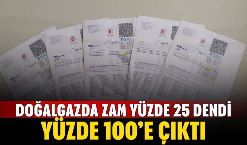 Doğalgazda zam yüzde 25 dendi, yüzde 100’e çıktı