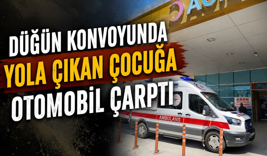 Düğün konvoyunda yola çıkan çocuğa otomobil çarptı