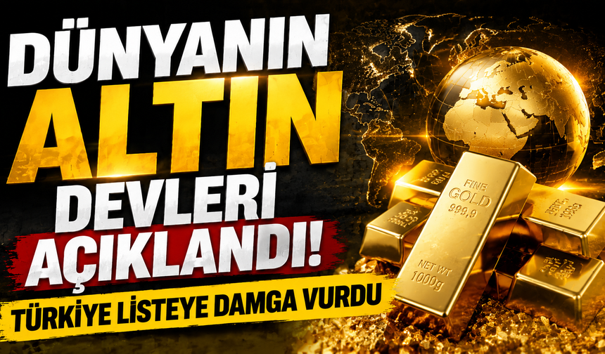 Dünyanın altın devleri açıklandı! Türkiye listeye damga vurdu
