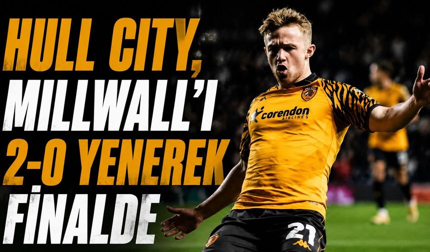 Hull City, Millwall'ı 2-0 Yenerek Finalde