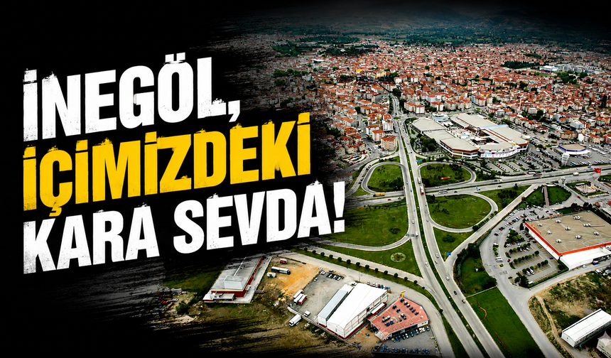 İNEGÖL, İÇİMİZDEKİ KARA SEVDA!