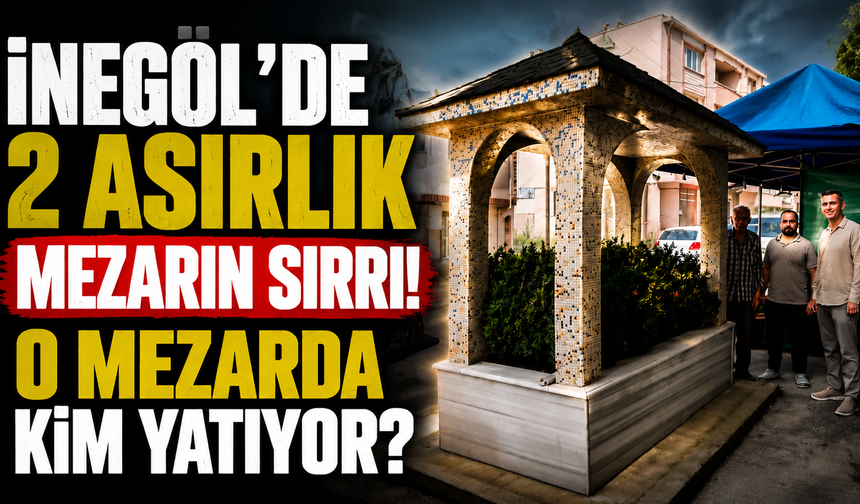 İnegöl'de 2 Asırlık Mezarın Sırrı! O Mezarda Kim Yatıyor?