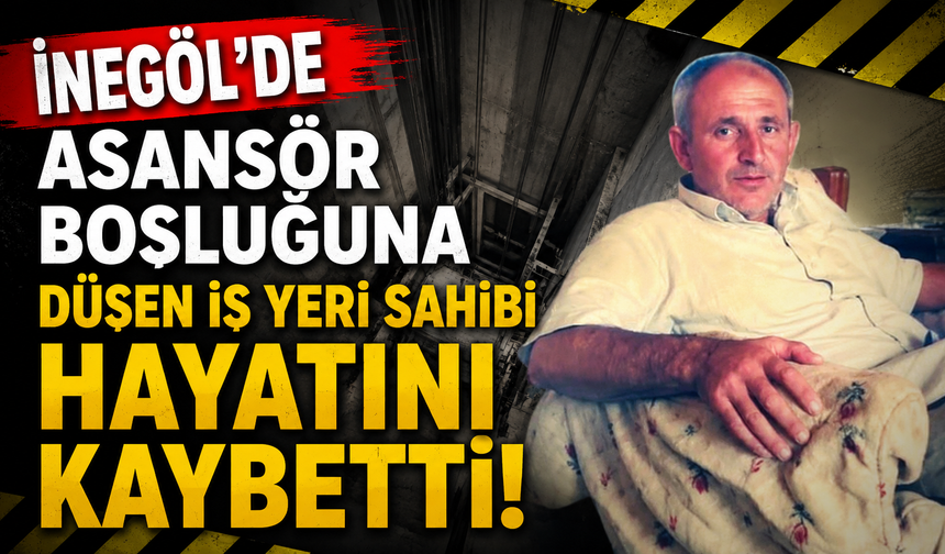 İnegöl'de asansör boşluğuna düşen iş yeri sahibi hayatını kaybetti!
