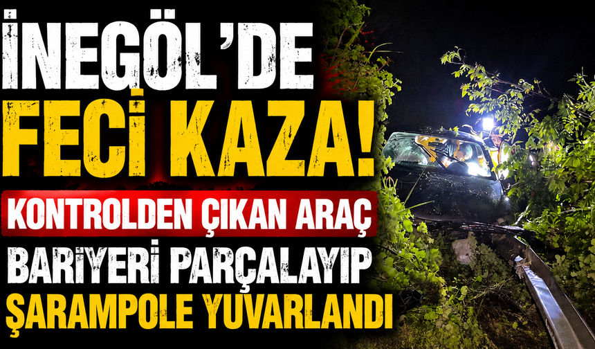 İnegöl’de Feci Kaza! Kontrolden Çıkan Araç Bariyeri Parçalayıp Şarampole Yuvarlandı
