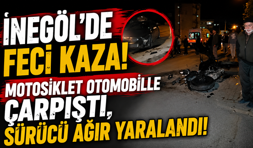 İnegöl’de Feci Kaza! Motosiklet Otomobille Çarpıştı, Sürücü Ağır Yaralandı