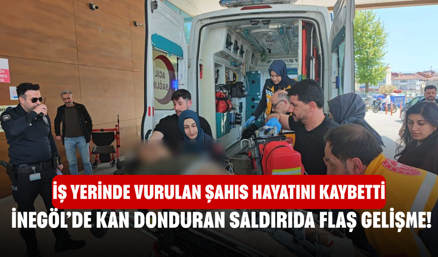 İnegöl’de Kan Donduran Saldırıda flaş gelişme! İş Yerinde Vurulan Şahıs Hayatını Kaybetti