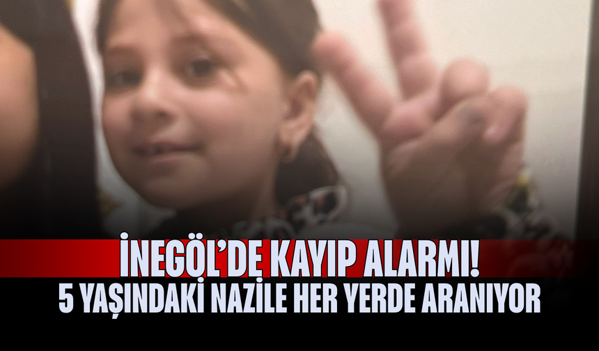 İnegöl’de kayıp alarmı! 5 yaşındaki Nazile her yerde aranıyor