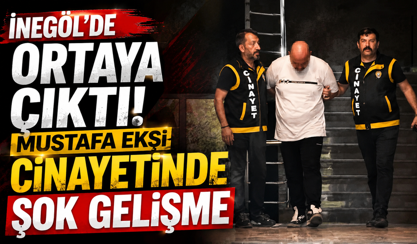 İnegöl’de Ortaya Çıktı! Mustafa Ekşi Cinayetinde Şok Gelişme