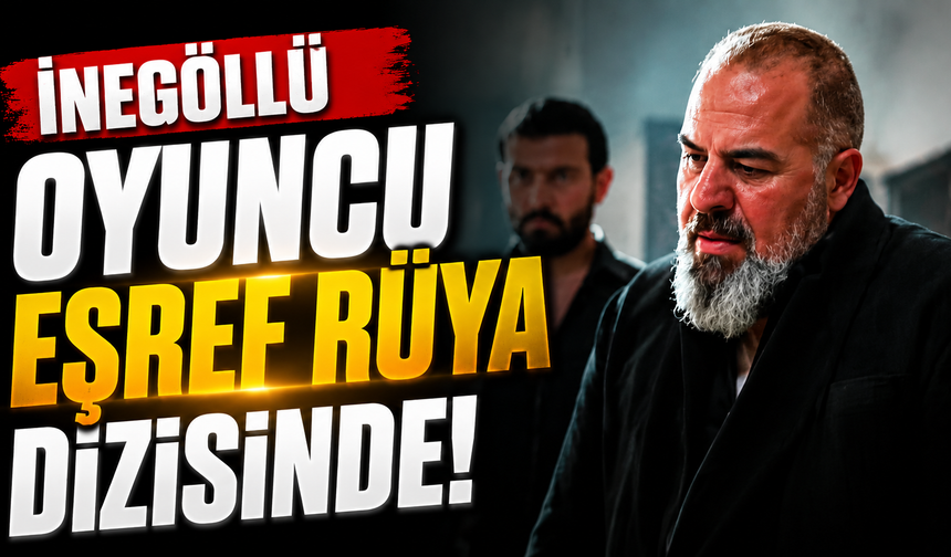 İnegöllü Oyuncu Eşref Rüya Dizisinde!