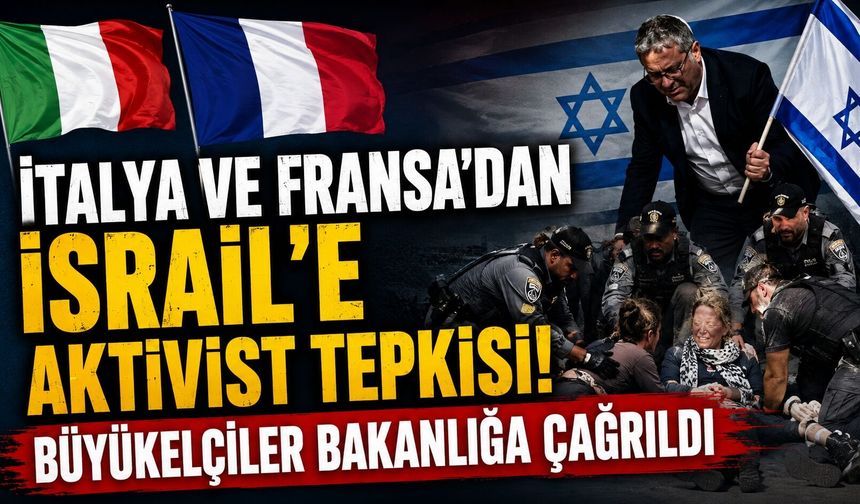 İtalya ve Fransa’dan İsrail’e Aktivist Tepkisi: Büyükelçiler Bakanlığa Çağrıldı