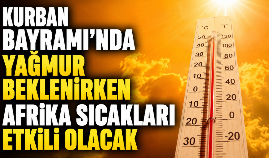 Kurban Bayramı’nda Yağmur Beklenirken Afrika Sıcakları Etkili Olacak