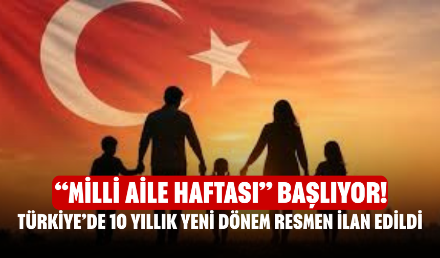“Milli Aile Haftası” Başlıyor! Türkiye’de 10 Yıllık Yeni Dönem Resmen İlan Edildi