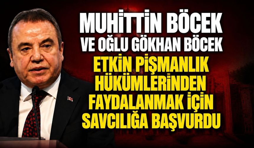 Muhittin Böcek ve Oğlu Gökhan Böcek, Etkin Pişmanlık Hükümlerinden Faydalanmak İçin Savcılığa Başvurdu