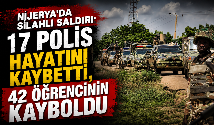 Nijerya’da Silahlı Saldırı! 17 Polis Hayatını Kaybetti, 42 öğrencinin kayboldu