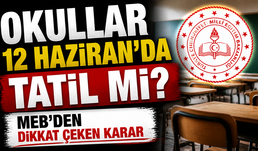 Okullar 12 Haziran’da Tatil mi? MEB’den Dikkat Çeken Karar