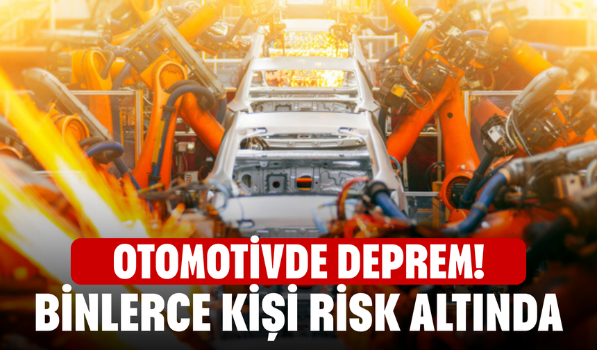 Otomotivde Deprem! Binlerce Kişi Risk Altında