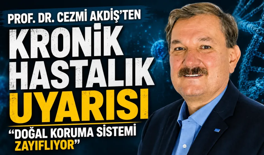 Prof. Dr. Cezmi Akdiş’ten Kronik Hastalık Uyarısı: “Doğal Koruma Sistemi Zayıflıyor”
