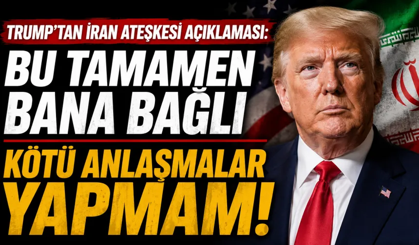 Trump’tan İran Ateşkesi Açıklaması: “Kötü Anlaşmalar Yapmam”