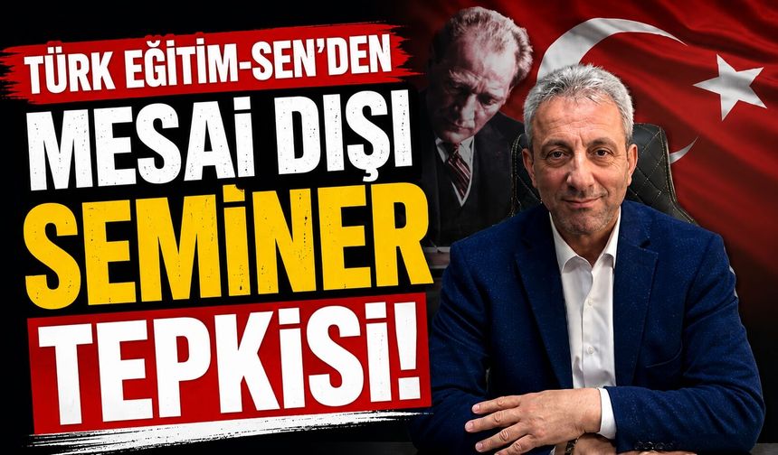 Türk Eğitim-Sen’den Mesai Dışı Seminer Tepkisi
