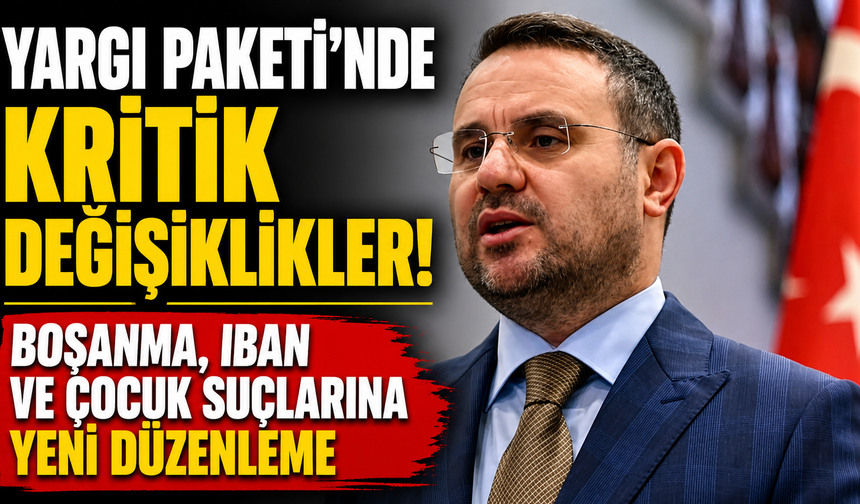 Yargı Paketi’nde Kritik Değişiklikler! Boşanma, IBAN ve Çocuk Suçlarına Yeni Düzenleme