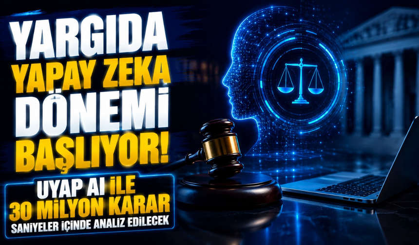 Yargıda Yapay Zeka Dönemi Başlıyor! UYAP AI ile 30 Milyon Karar Saniyeler İçinde Analiz Edilecek
