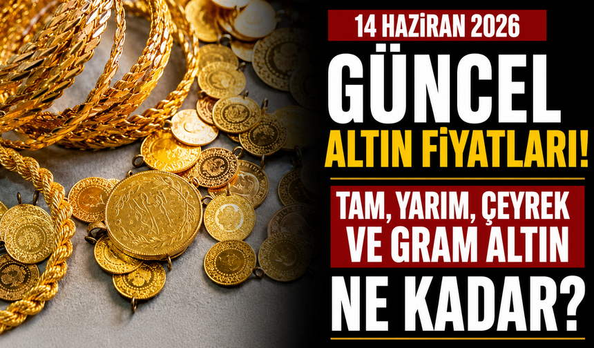 14 Haziran 2026 Güncel Altın Fiyatları! Bugün Cumhuriyet, ons, tam, yarım, çeyrek ve gram altın ne kadar?