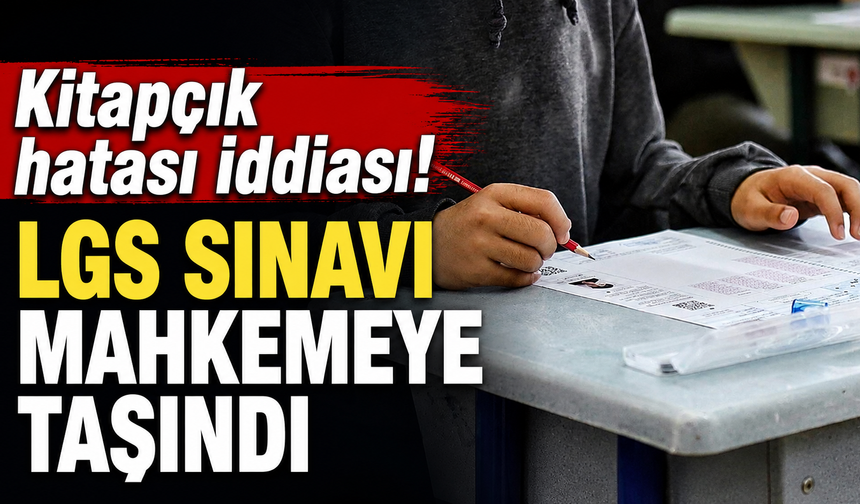 Kitapçık hatası iddiası! LGS sınavı mahkemeye taşındı