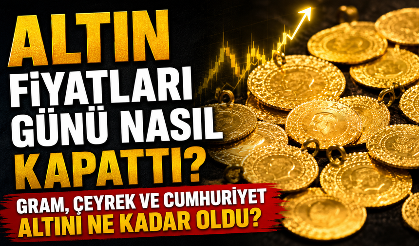 Altın Fiyatları Günü Nasıl Kapattı? Gram, Çeyrek ve Cumhuriyet Altını Ne Kadar Oldu?