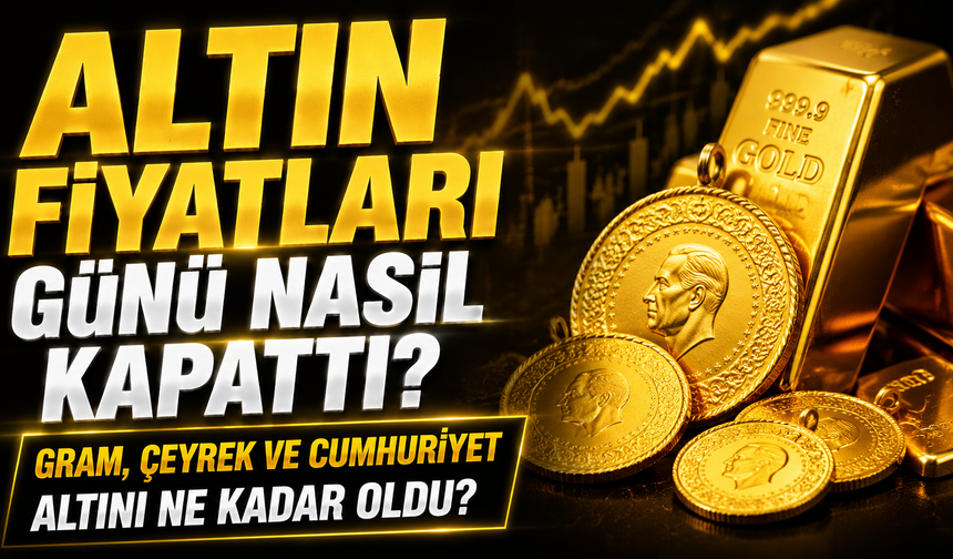 Altın Fiyatları Günü Nasıl Kapattı? Gram, Çeyrek ve Cumhuriyet Altını Ne Kadar Oldu?