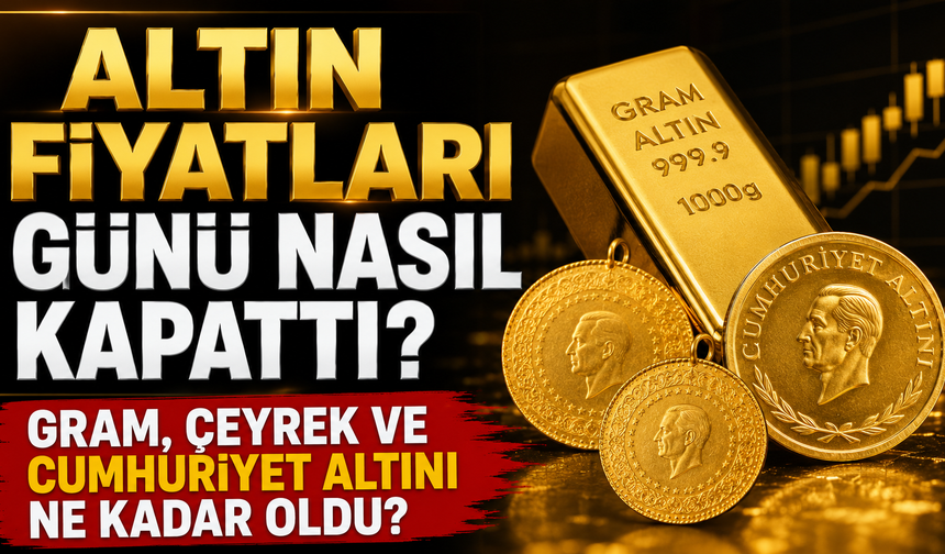 Altın Fiyatları Günü Nasıl Kapattı? Gram, Çeyrek ve Cumhuriyet Altını Ne Kadar Oldu?