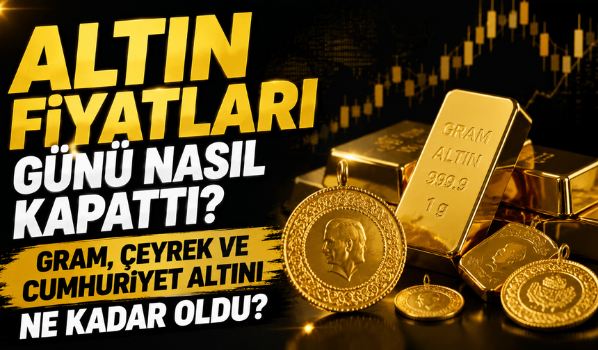 Altın Fiyatları Günü Nasıl Kapattı? Gram, Çeyrek ve Cumhuriyet Altını Ne Kadar Oldu?