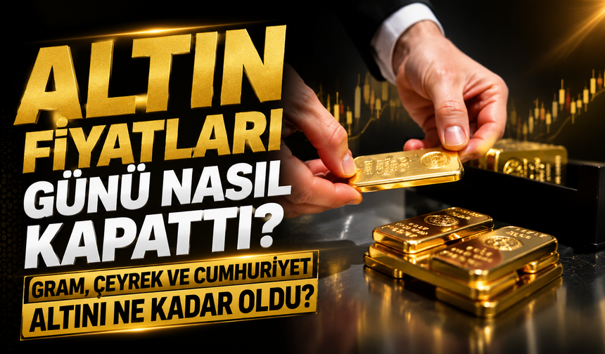 Altın Fiyatları Günü Nasıl Kapattı? Gram, Çeyrek ve Cumhuriyet Altını Ne Kadar Oldu?