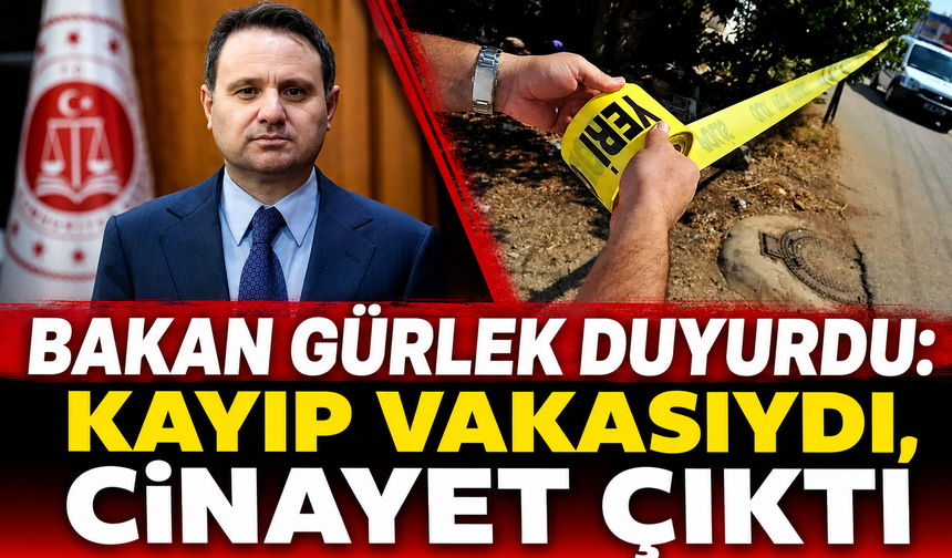 Bakan Gürlek duyurdu: Kayıp vakasıydı, cinayet çıktı