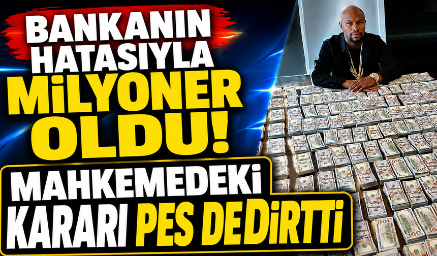 Bankanın hatasıyla milyoner oldu, mahkemedeki kararı pes dedirtti