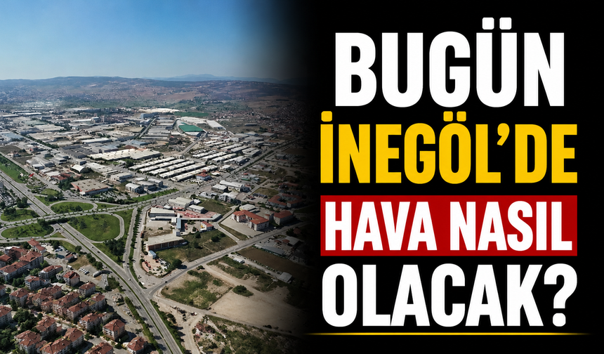 Bugün İnegöl’de hava nasıl olacak? İşte 14 Haziran İnegöl hava durumu