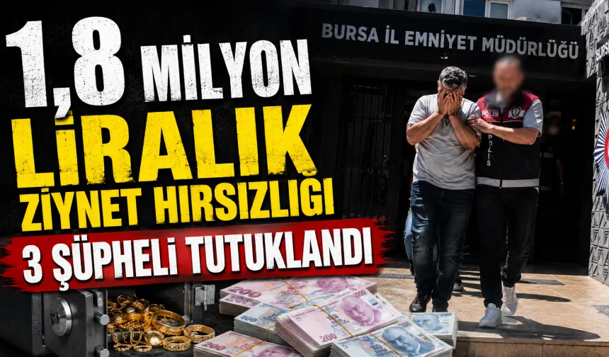 Bursa’da 1,8 Milyon Liralık Ziynet Hırsızlığı: 3 Şüpheli Tutuklandı