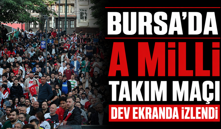 Bursa’da A Milli Takım maçı dev ekranda izlendi