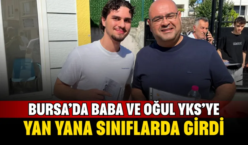 Bursa’da Baba ve Oğul YKS’ye Yan Yana Sınıflarda Girdi