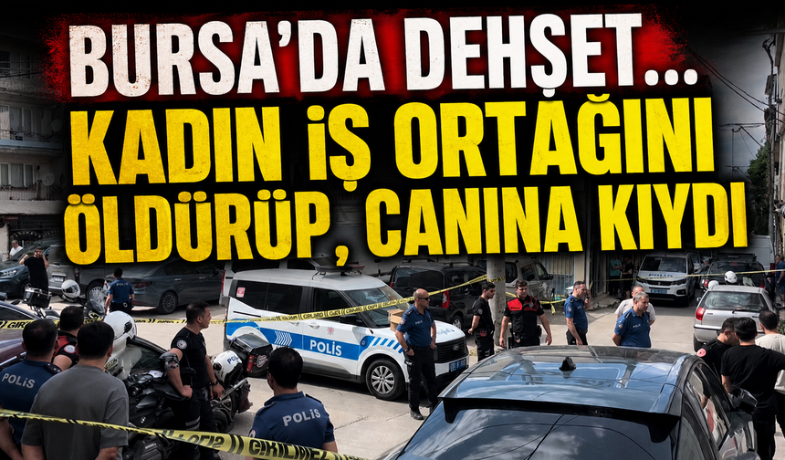 Bursa'da dehşet... Kadın iş ortağını öldürüp, canına kıydı
