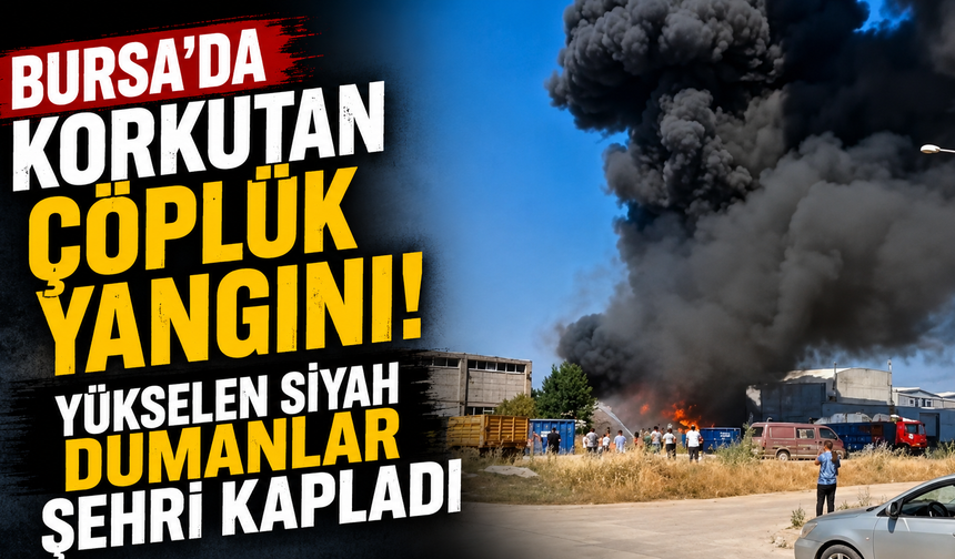 Bursa'da korkutan çöplük yangını! Yükselen Siyah Dumanlar Şehri Kapladı