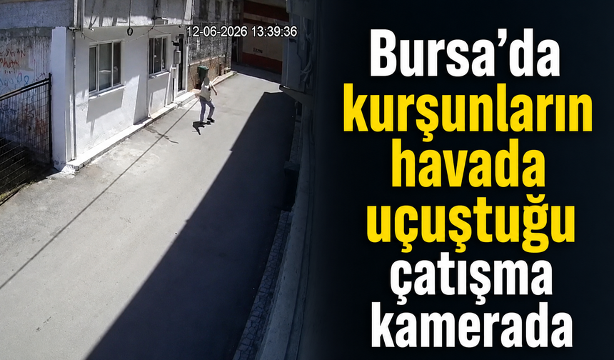 Bursa’da kurşunların havada uçuştuğu çatışma kamerada