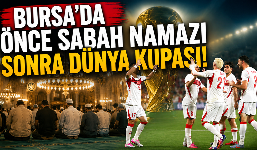 Bursa'da önce sabah namazı sonra dünya kupası!