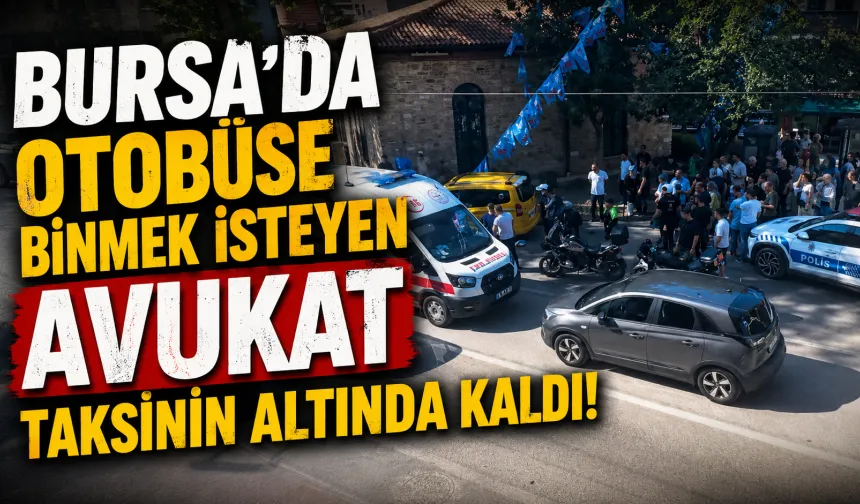 Bursa’da Otobüse Binmek İsteyen Avukat Taksinin Altında Kaldı